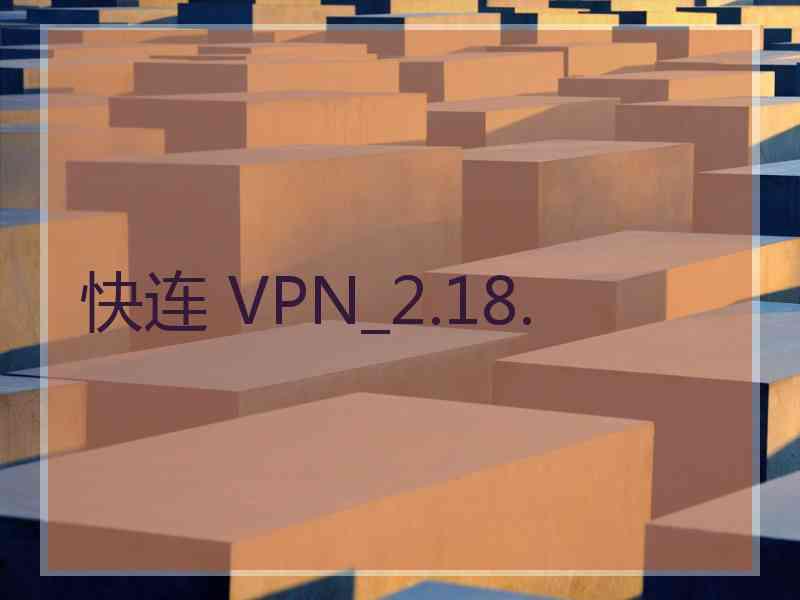 快连 VPN_2.18.