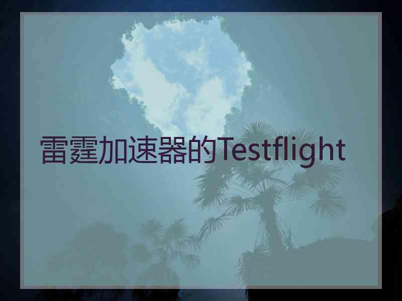 雷霆加速器的Testflight