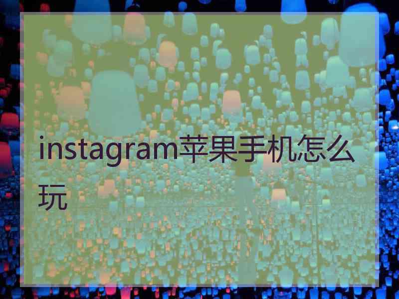 instagram苹果手机怎么玩