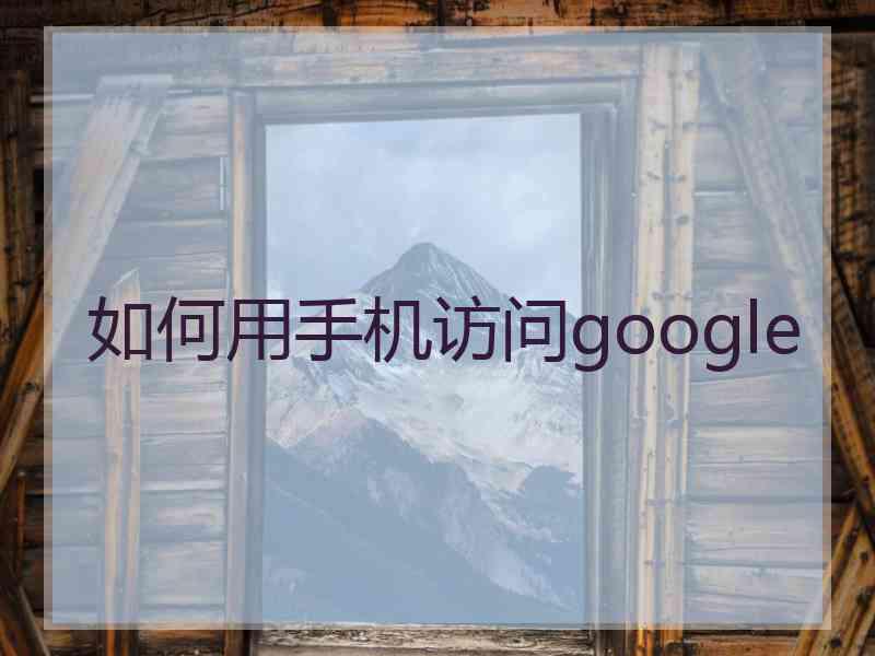 如何用手机访问google