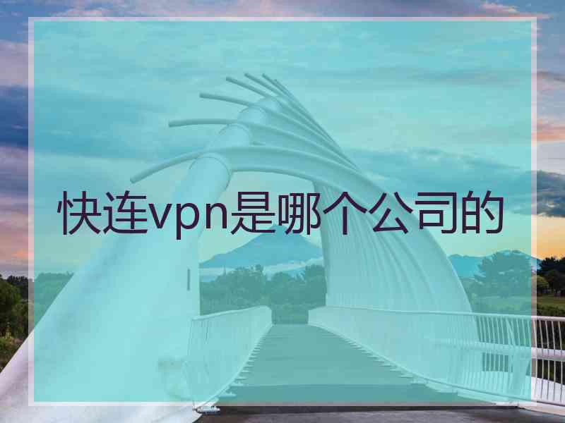 快连vpn是哪个公司的