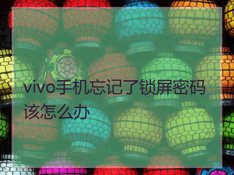 vivo手机忘记了锁屏密码该怎么办