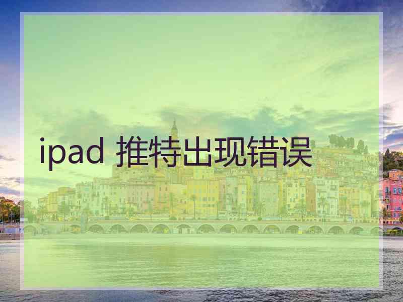 ipad 推特出现错误