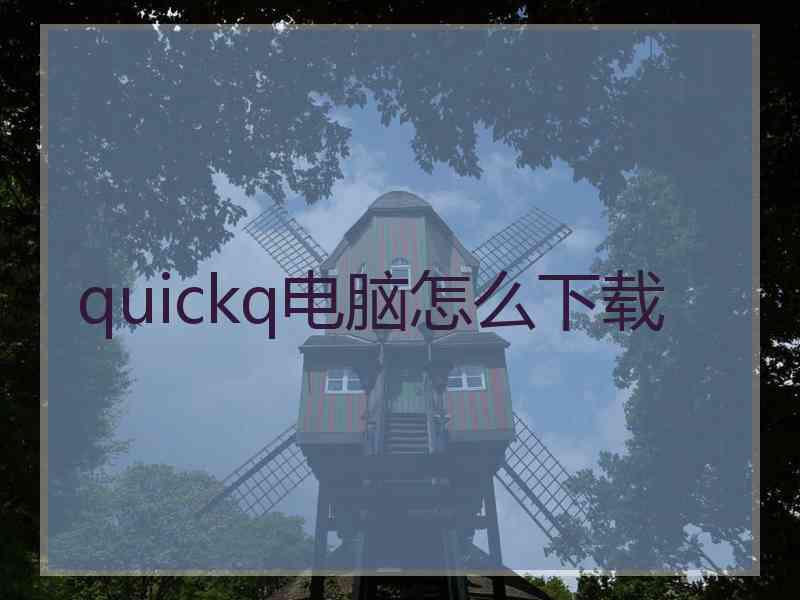 quickq电脑怎么下载