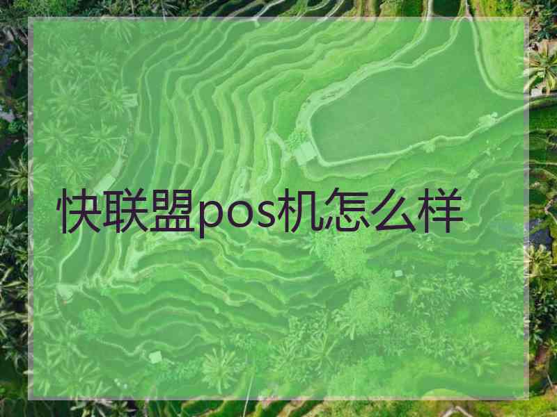 快联盟pos机怎么样