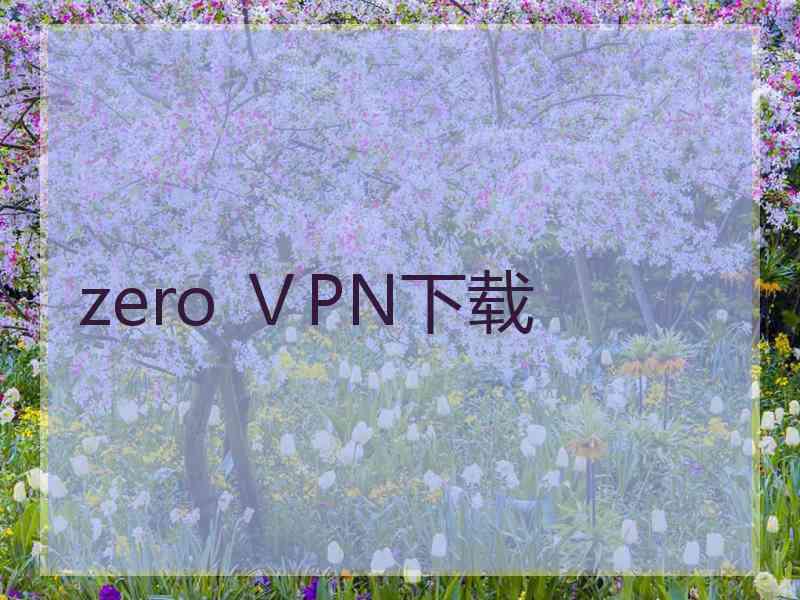 zero ⅤPN下载