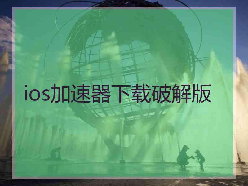 ios加速器下载破解版