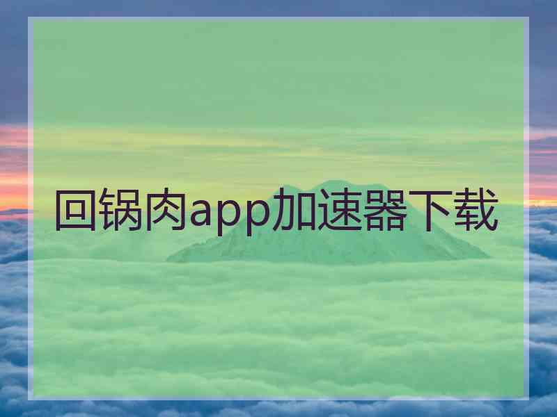 回锅肉app加速器下载