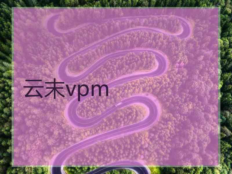 云末vpm