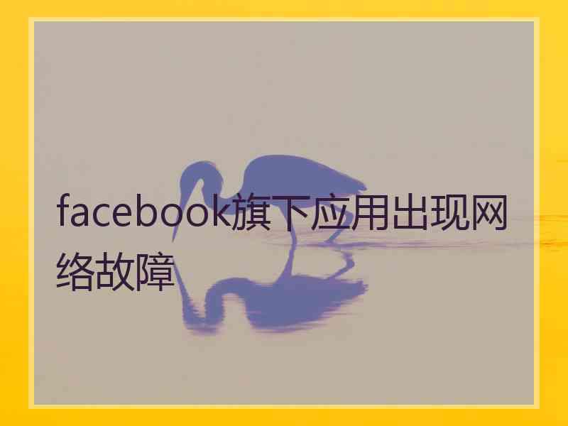 facebook旗下应用出现网络故障