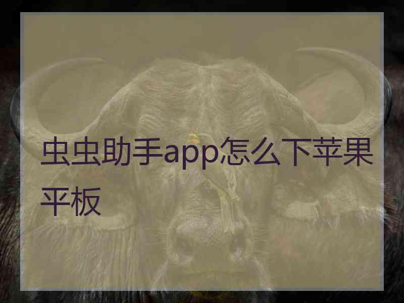 虫虫助手app怎么下苹果平板