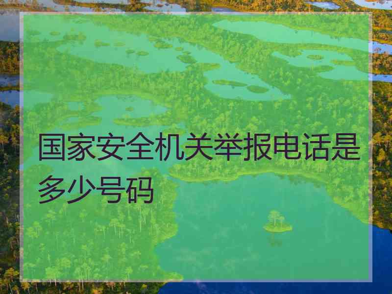 国家安全机关举报电话是多少号码