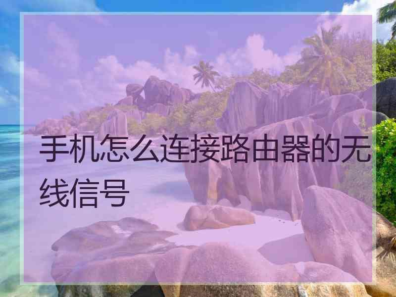 手机怎么连接路由器的无线信号