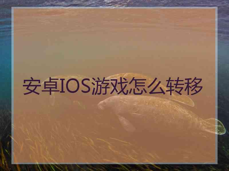 安卓IOS游戏怎么转移