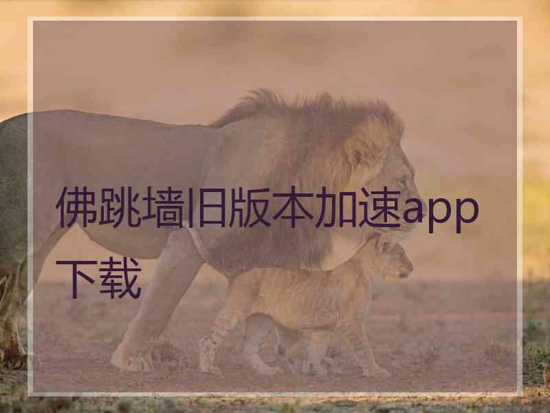 佛跳墙旧版本加速app下载