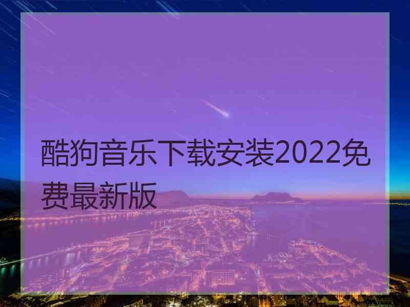 酷狗音乐下载安装2022免费最新版