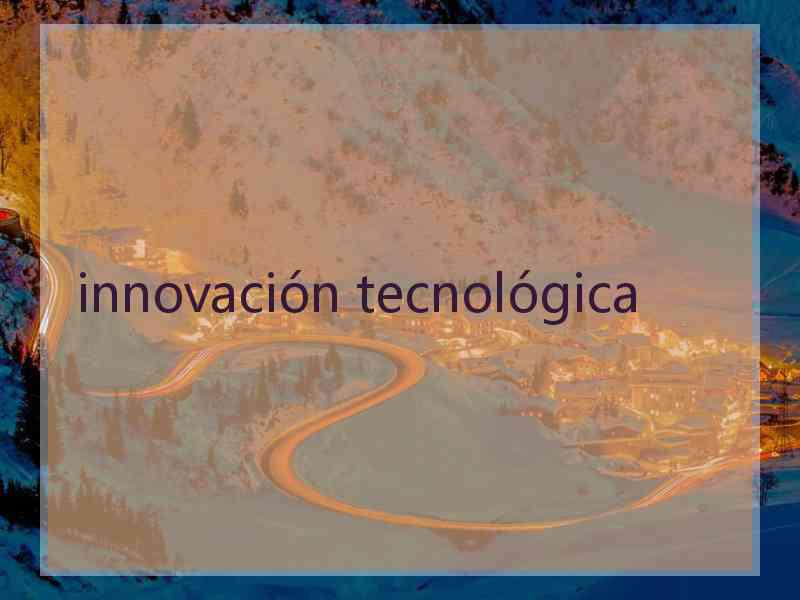 innovación tecnológica