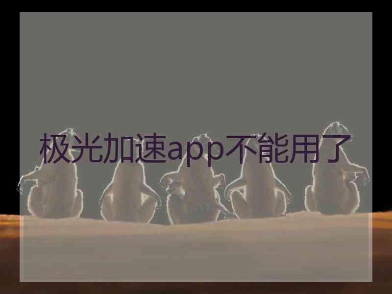 极光加速app不能用了