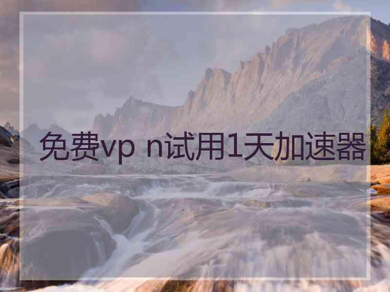 免费vp n试用1天加速器