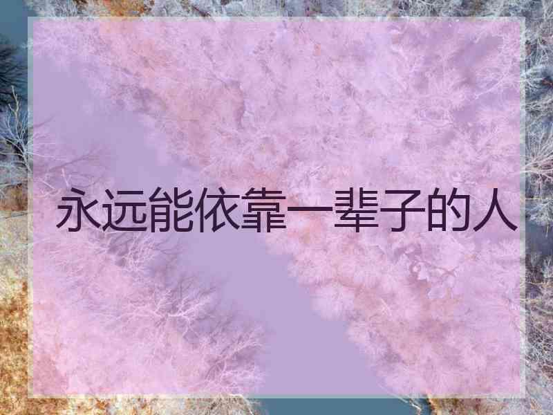 永远能依靠一辈子的人