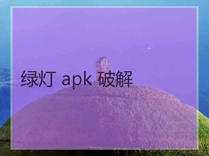 绿灯 apk 破解