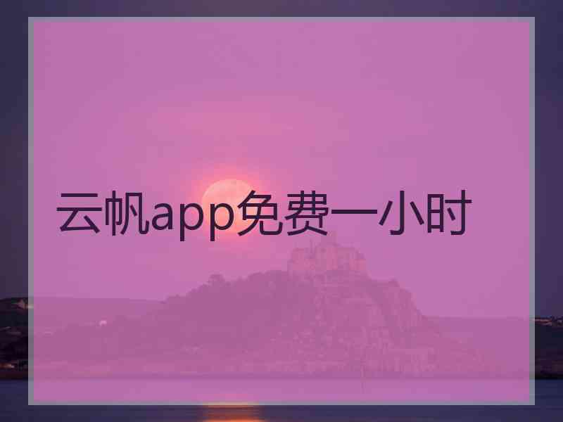 云帆app免费一小时