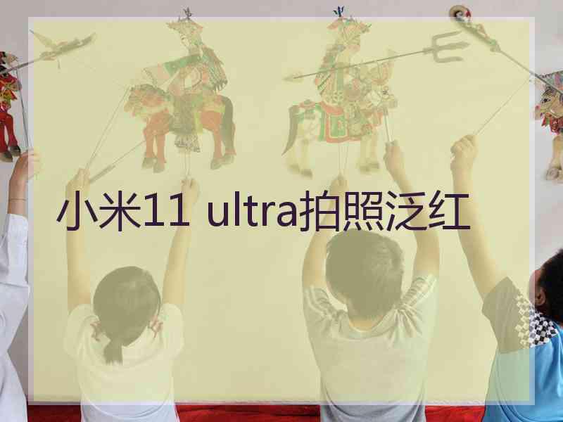 小米11 ultra拍照泛红