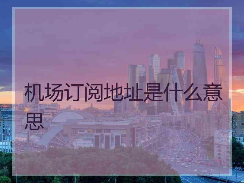 机场订阅地址是什么意思