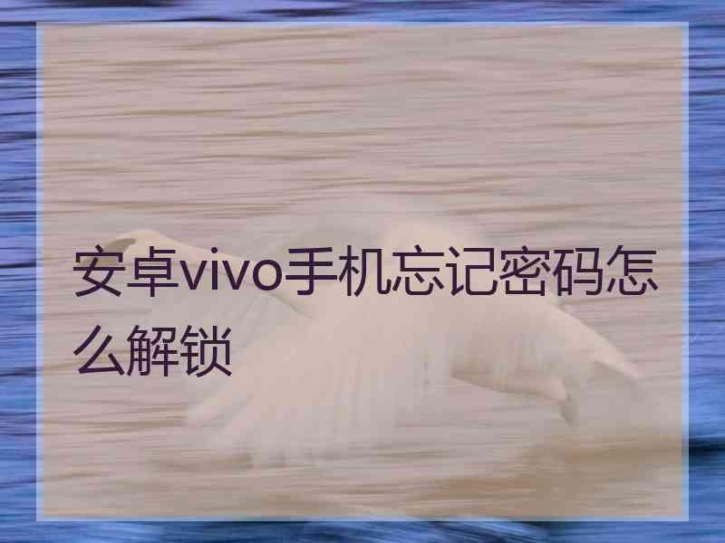 安卓vivo手机忘记密码怎么解锁