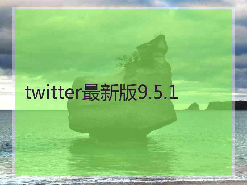 twitter最新版9.5.1