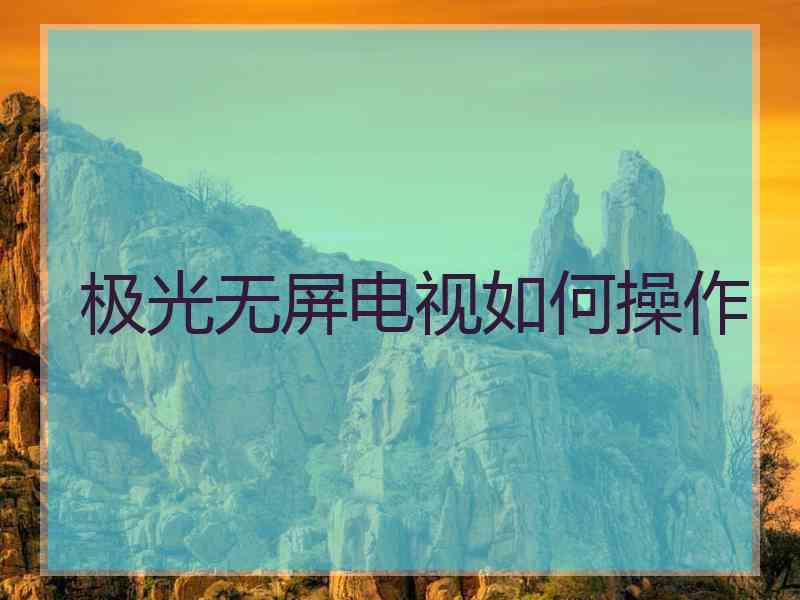 极光无屏电视如何操作