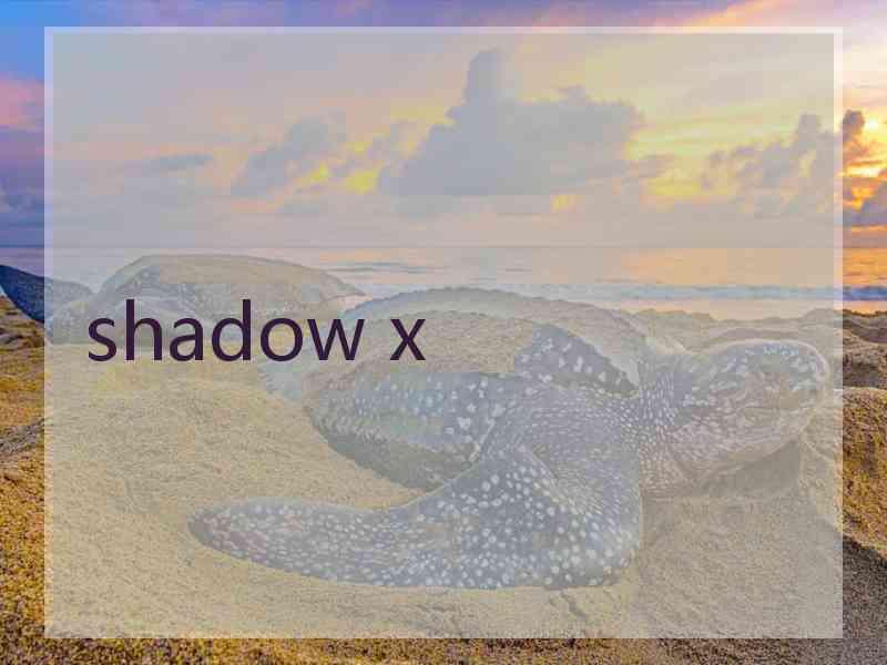 shadow x