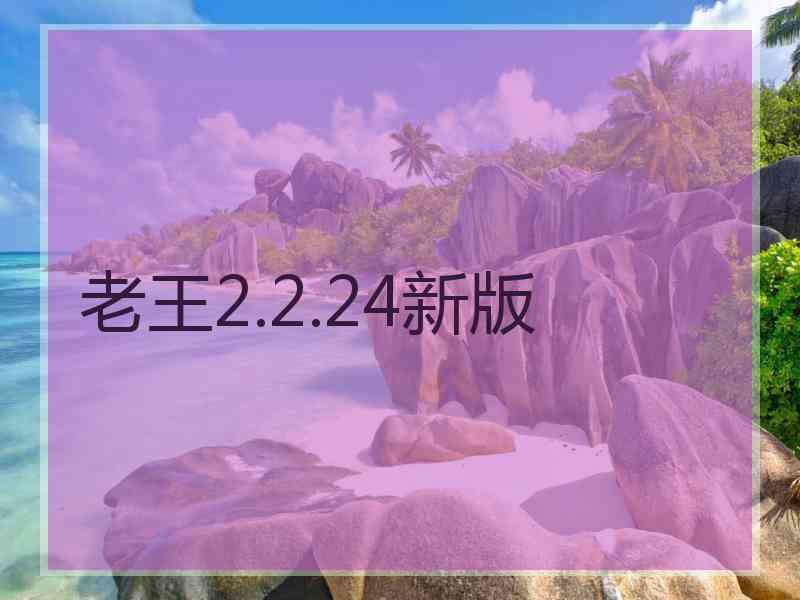 老王2.2.24新版