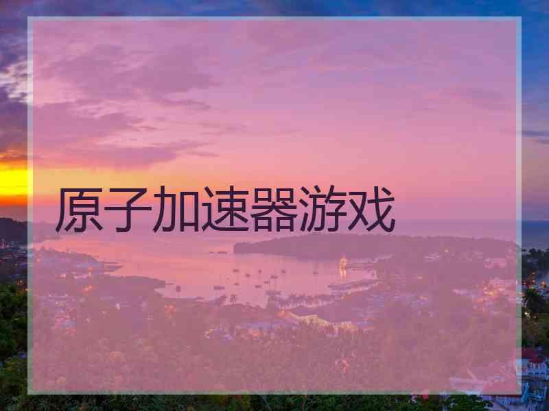 原子加速器游戏