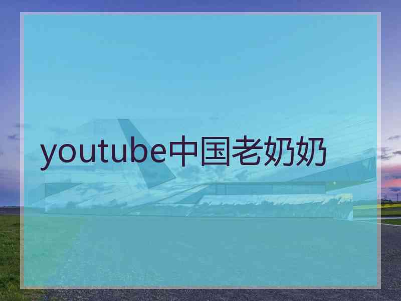 youtube中国老奶奶