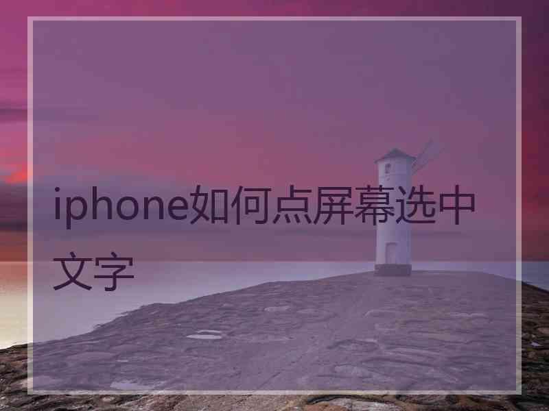 iphone如何点屏幕选中文字