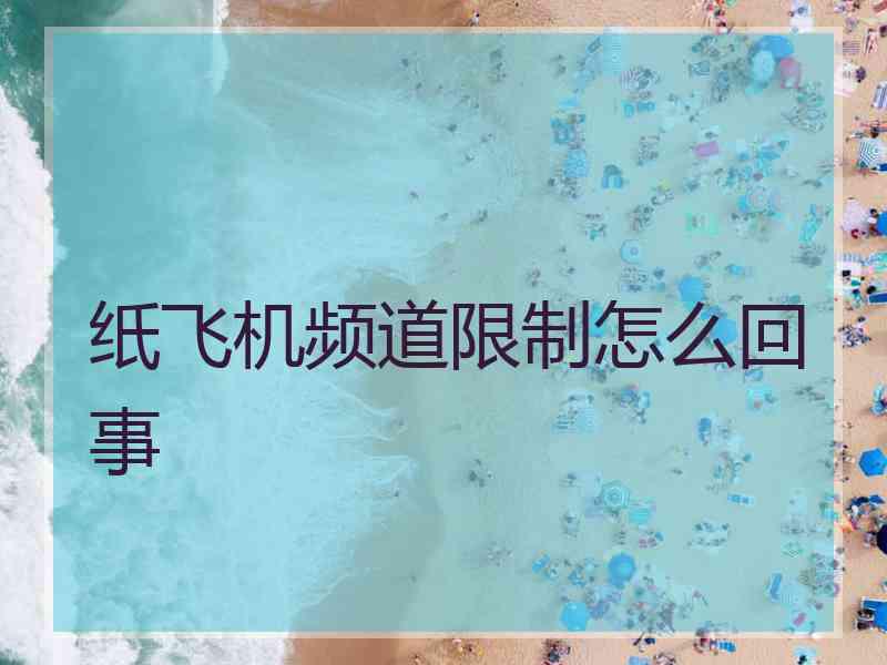 纸飞机频道限制怎么回事