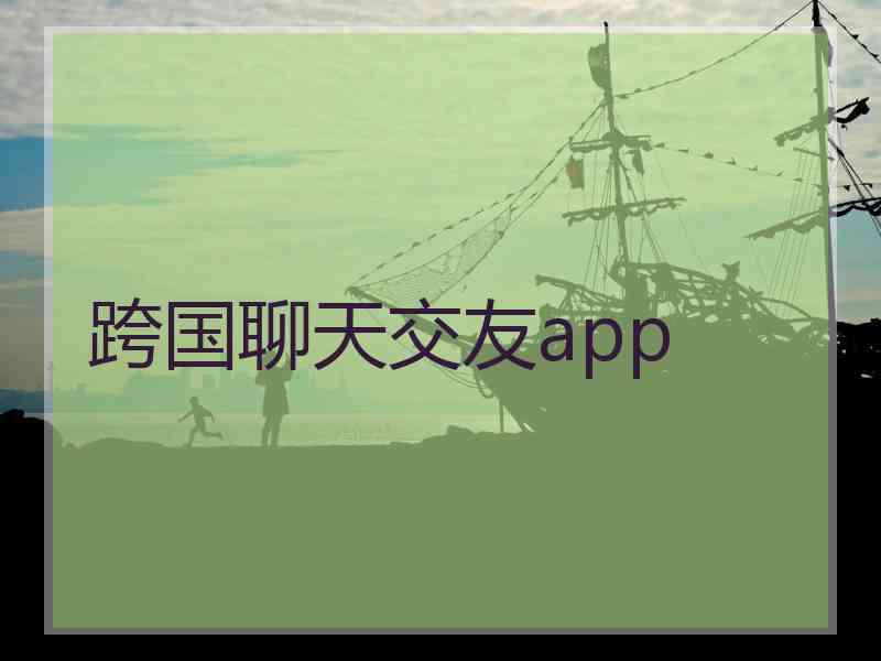 跨国聊天交友app