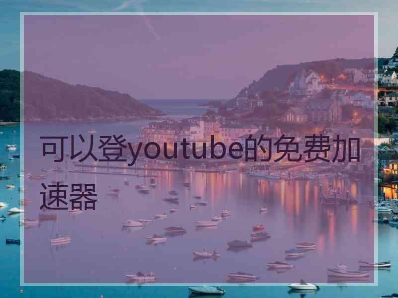 可以登youtube的免费加速器