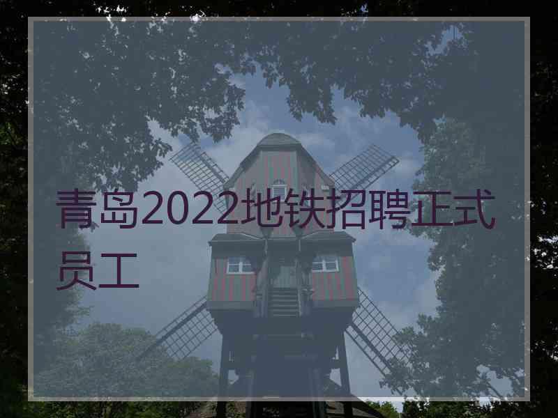 青岛2022地铁招聘正式员工