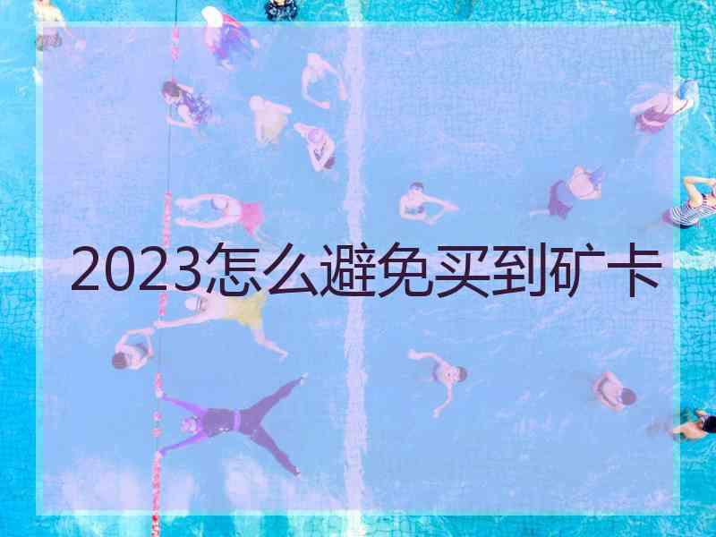 2023怎么避免买到矿卡